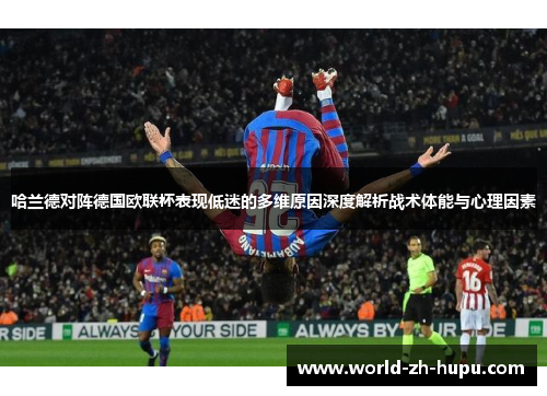 哈兰德对阵德国欧联杯表现低迷的多维原因深度解析战术体能与心理因素