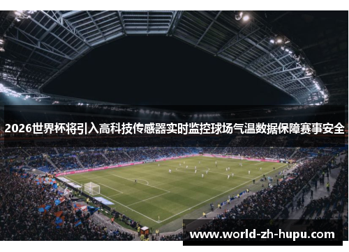 2026世界杯将引入高科技传感器实时监控球场气温数据保障赛事安全 2026世界杯将引入高科技传感器实时监控球场气温数据保障赛事安全