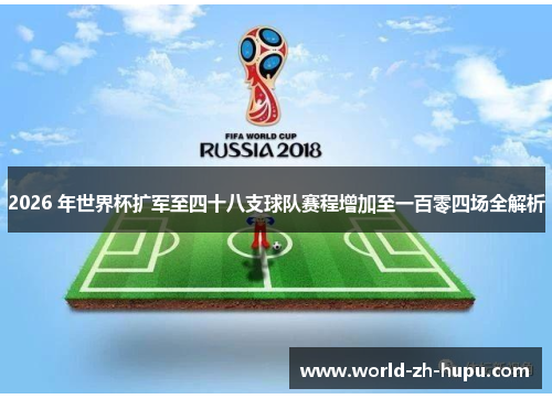 2026 年世界杯扩军至四十八支球队赛程增加至一百零四场全解析 2026 年世界杯扩军至四十八支球队赛程增加至一百零四场全解析